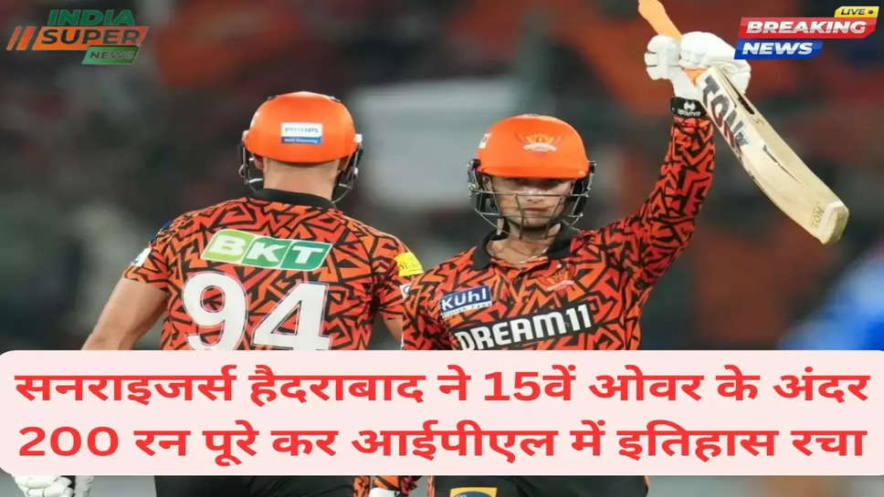 सनराइजर्स हैदराबाद ने 15वें ओवर के अंदर 200 रन पूरे कर आईपीएल में इतिहास रचा 