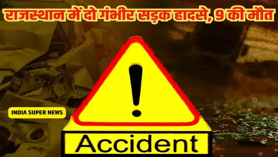 राजस्थान में दो गंभीर सड़क हादसे, 9 की मौत