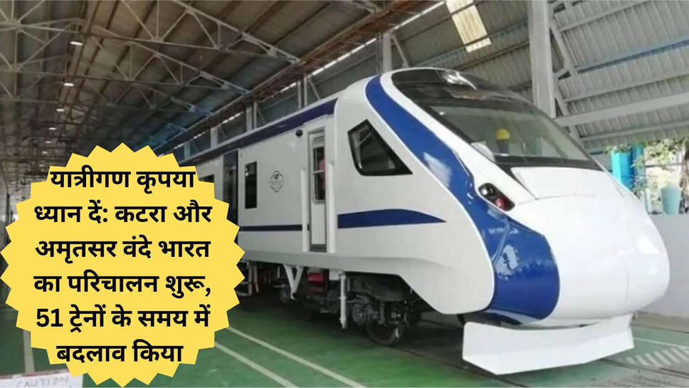 यात्रीगण कृपया ध्यान दें: कटरा और अमृतसर वंदे भारत का परिचालन शुरू, 51 ट्रेनों के समय में बदलाव किया 