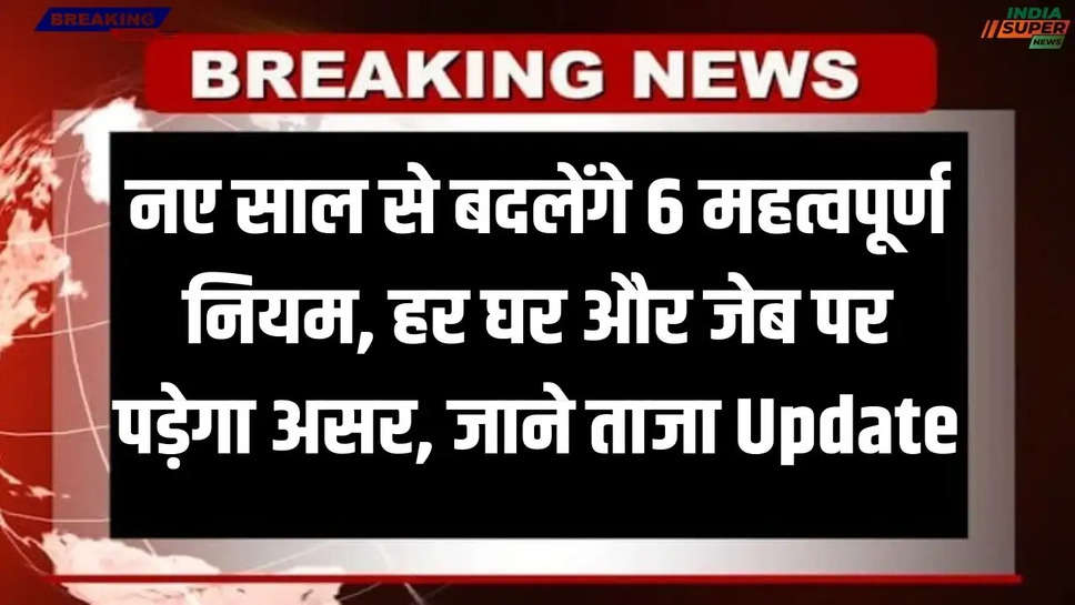 Rule Change From Today 2025: नए साल से बदलेंगे 6 महत्वपूर्ण नियम, हर घर और जेब पर पड़ेगा असर, जाने ताजा Update