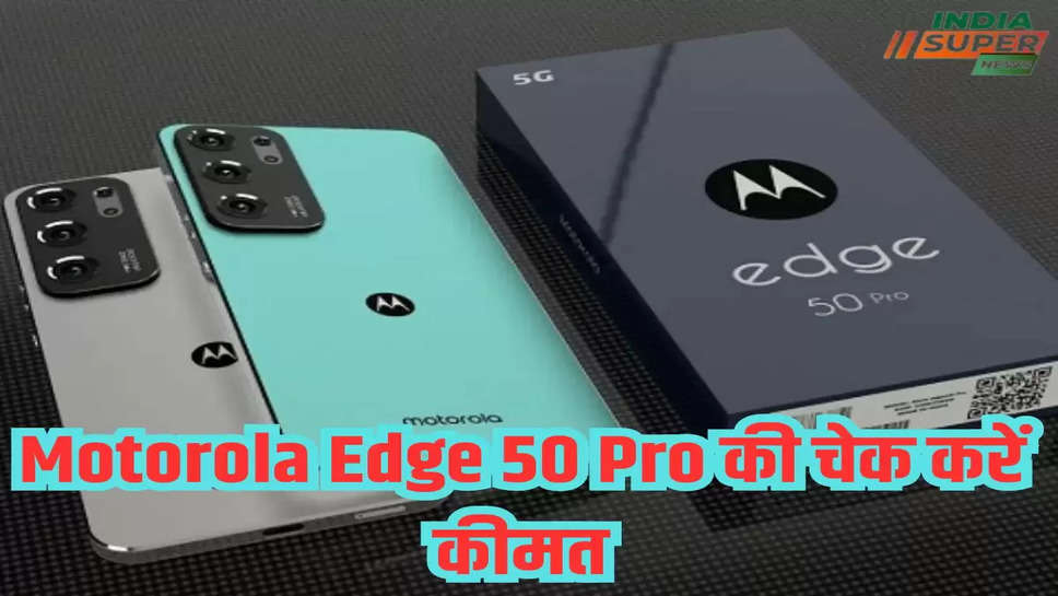 Motorola Edge 50 Pro की चेक करें कीमत