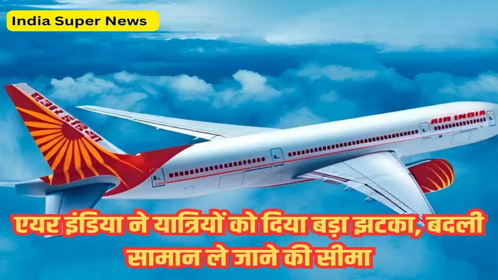 एयर इंडिया ने यात्रियों को दिया बड़ा झटका, बदली सामान ले जाने की सीमा
