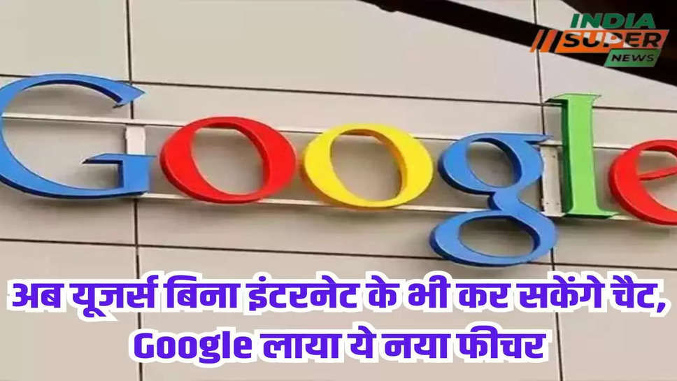 अब यूजर्स बिना इंटरनेट के भी कर सकेंगे चैट, Google लाया ये नया फीचर