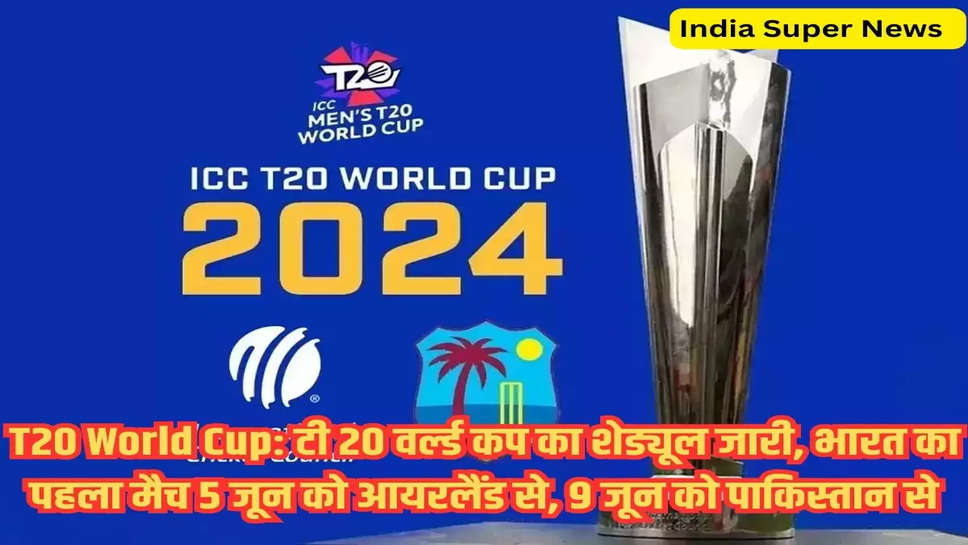 T20 World Cup: टी 20 वर्ल्ड कप का शेड्यूल जारी, भारत का पहला मैच 5 जून को आयरलैंड से, 9 जून को पाकिस्तान से