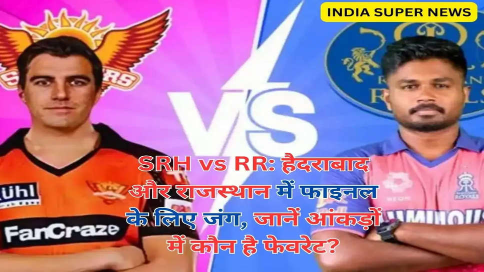 SRH vs RR: हैदराबाद और राजस्थान में फाइनल के लिए जंग, जानें आंकड़ों में कौन है फेवरेट?