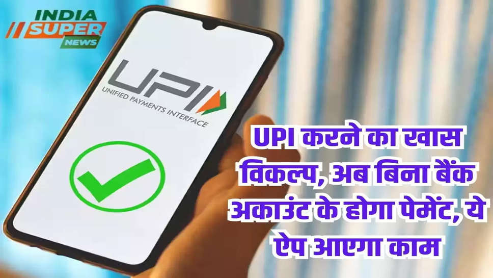 UPI करने का खास विकल्प, अब बिना बैंक अकाउंट के होगा पेमेंट, ये ऐप आएगा काम